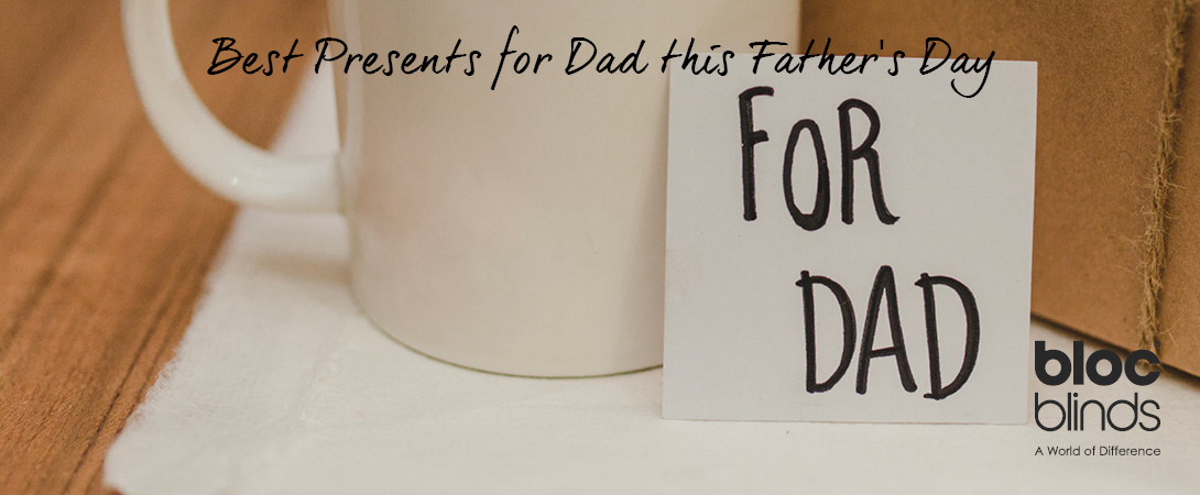 Best Present for Dad this Fathers Day From Bloc Blinds